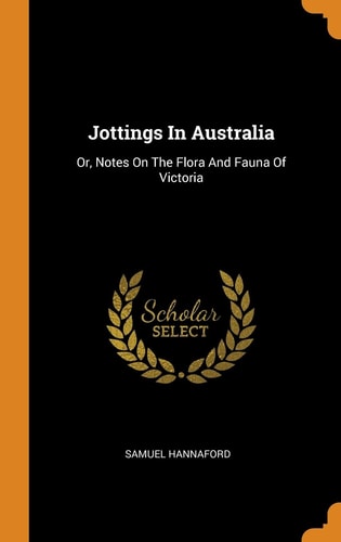 Jottings In Australia Or, Notes On The Flora And Fauna Of Victoria