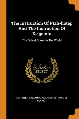 The Instruction of Ptah-Hotep and the Instruction of Ke'gemni The Oldest Books in the World