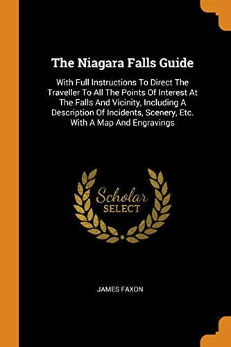 The Niagara Falls Guide With Full Instructions To Direct The Traveller To All The Points Of Interest At The Falls And Vicinity, Including A Description Of Incidents, Scenery, Etc. With A Map And Engravings