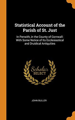 Statistical Account of the Parish of St. Just In Penwith, in the County of Cornwall: With Some Notice of Its Ecclesiastical and Druidical Antiquities