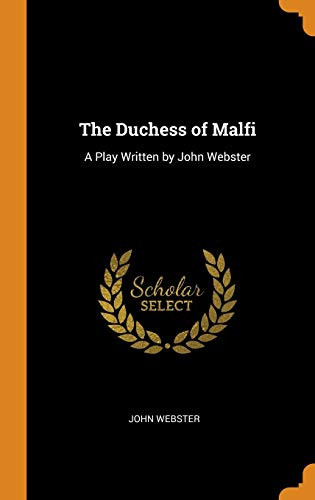 The Duchess of Malfi A Play Written by John Webster