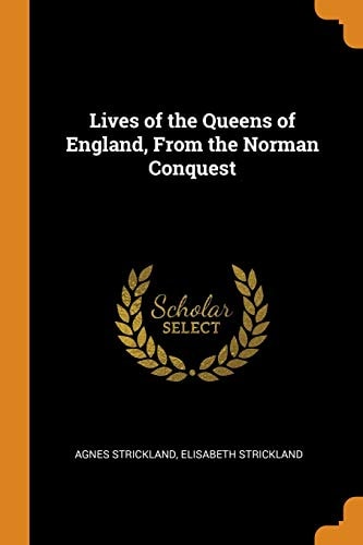 Lives of the Queens of England, from the Norman Conquest