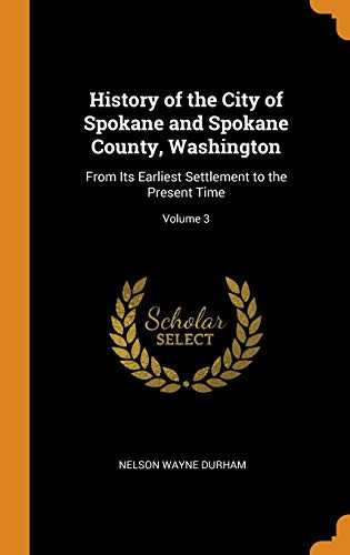 History of the City of Spokane and Spokane County, Washington From Its Earliest Settlement to the Present Time; Volume 3