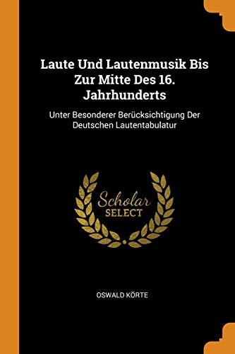 Laute Und Lautenmusik Bis Zur Mitte Des 16. Jahrhunderts Unter Besonderer Berücksichtigung Der Deutschen Lautentabulatur
