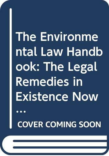 The Environmental Law Handbook: The Legal Remedies in Existence Now to Stop Government and Industry from Destroying Our Environment