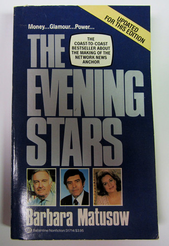 The Evening Stars The Making of the Network News Anchor