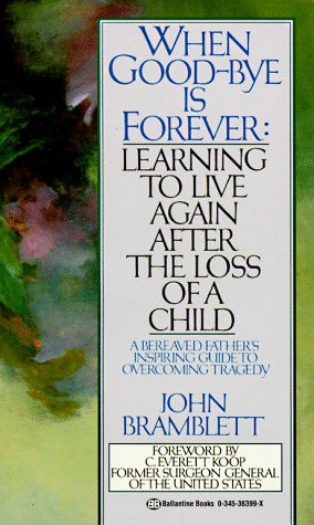 When Good-Bye Is Forever Learning to Live Again After the Loss of a Child
