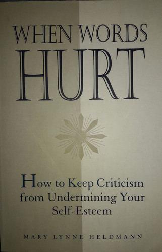 When Words Hurt How to Keep Criticism from Undermining Your Self-esteem