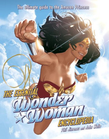 The Essential Wonder Woman Encyclopedia: [The Ultimate Guide to the Amazon Princess]