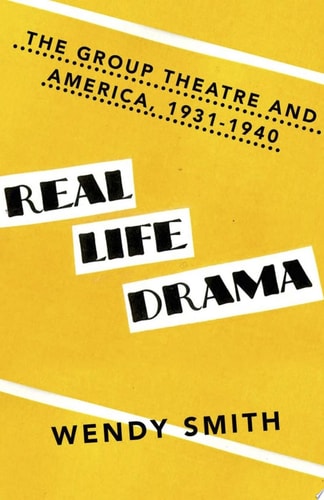 Real Life Drama The Group Theatre and America 1931-1940