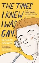 The Times I Knew I Was Gay A Graphic Memoir 'for everyone. Candid, authentic and utterly charming' Sarah Waters