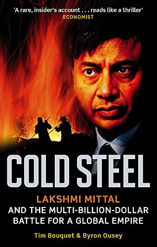 Cold Steel Lakshmi Mittal and the Multi-Billion-Dollar Battle for a Global Empire