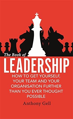 The Book of Leadership How to Get Yourself, Your Team and Your Organisation Further Than You Ever Thought Possible