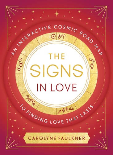 The Signs in Love An Interactive Cosmic Road Map to Finding Love That Lasts