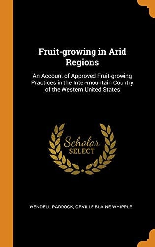 Fruit-Growing in Arid Regions An Account of Approved Fruit-Growing Practices in the Inter-Mountain Country of the Western United States