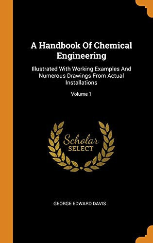 A Handbook of Chemical Engineering Illustrated with Working Examples and Numerous Drawings from Actual Installations; Volume 1