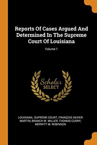 Reports of Cases Argued and Determined in the Supreme Court of Louisiana; Volume 1