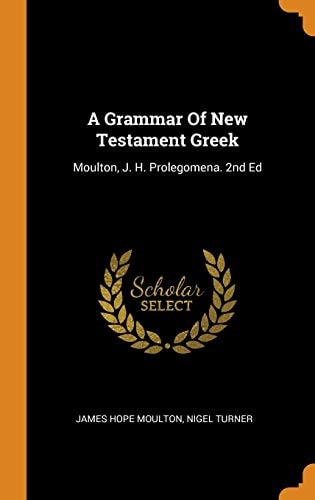 A Grammar of New Testament Greek Moulton, J. H. Prolegomena. 2nd Ed