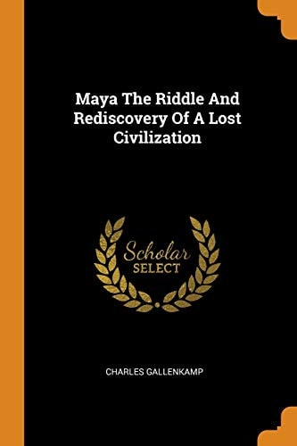 Maya the Riddle and Rediscovery of a Lost Civilization