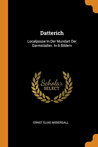 Datterich Localposse in Der Mundart Der Darmstädter. in 6 Bildern