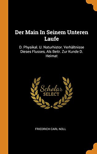 Der Main in Seinem Unteren Laufe D. Physikal. U. Naturhistor. Verhältnisse Dieses Flusses, ALS Beitr. Zur Kunde D. Heimat