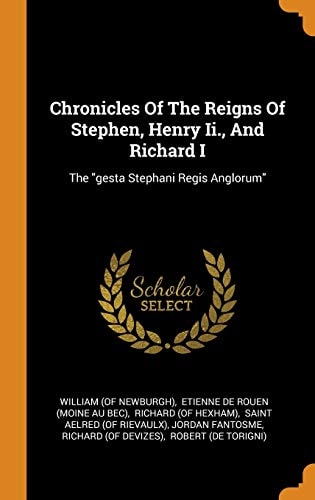 Chronicles of the Reigns of Stephen, Henry II., and Richard I The Gesta Stephani Regis Anglorum
