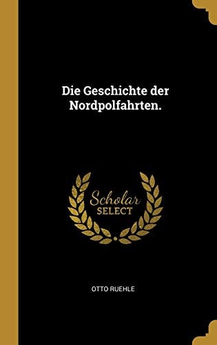 Die Geschichte Der Nordpolfahrten.