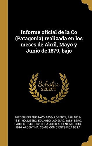 Informe Oficial de la Co (Patagonia) Realizada en Los Meses de Abril, Mayo y Junio de 1879, Bajo