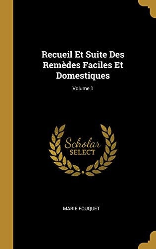 Recueil Et Suite Des Remèdes Faciles Et Domestiques; Volume 1