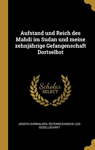 Aufstand und Reich des Mahdi Im Sudan und Meine Zehnjährige Gefangenschaft Dortselbst