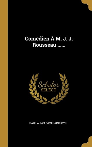 Comédien À M. J. J. Rousseau ......