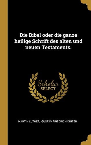 Die Bibel Oder Die Ganze Heilige Schrift des Alten und Neuen Testaments