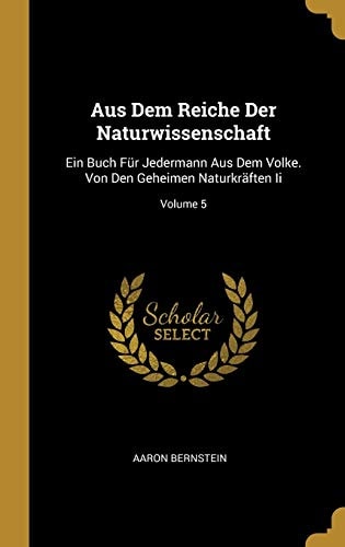 Aus Dem Reiche Der Naturwissenschaft Ein Buch Für Jedermann Aus Dem Volke. Von Den Geheimen Naturkräften Ii; Volume 5