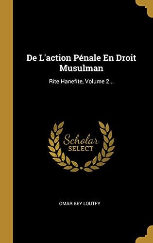 De L'action Pénale En Droit Musulman Rite Hanefite, Volume 2...