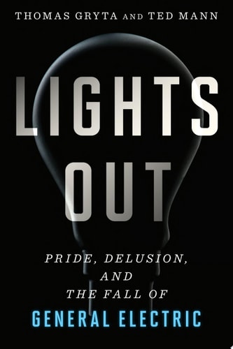 Lights Out Pride, Delusion, and the Fall of General Electric