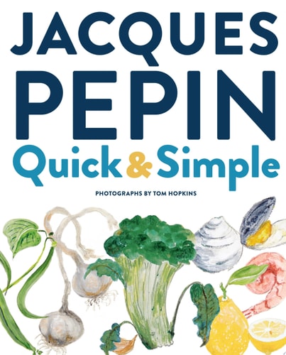 Jacques Pépin Quick + Simple Simply Wonderful Meals with Surprisingly Little Effort