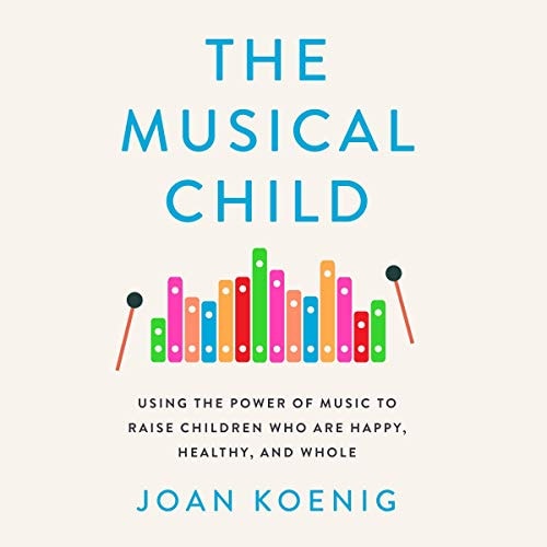 The Musical Child: Using the Power of Music to Raise Children Who Are Happy, Healthy, and Whole