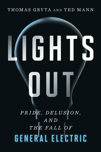 Lights Out Pride, Delusion, and the Fall of General Electric