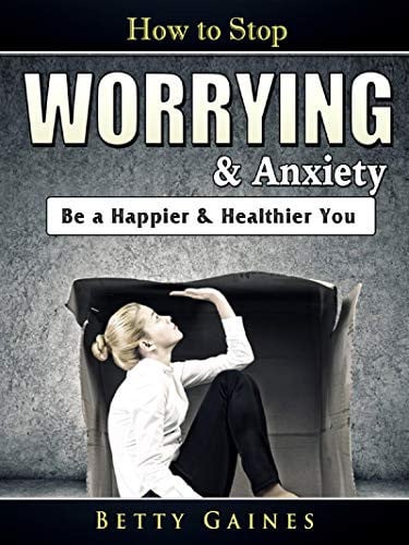 How to Stop Worrying & Anxiety: Be a Happier & Healthier You