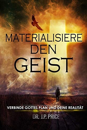Materialisiere Den Geist - Verbinde Gottes Plan und Deine Realit?t