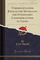 Uebersichtlicher Katalog Der Musikalien Der Ständischen Landesbibliothek Zu Cassel (Classic Reprint)