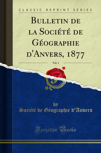 Bulletin de la Société de Géographie d'Anvers, 1877, Vol. 1 (Classic Reprint)