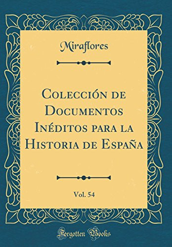 Colección de Documentos Inéditos Para La Historia de España, Vol. 54 (Classic Reprint)