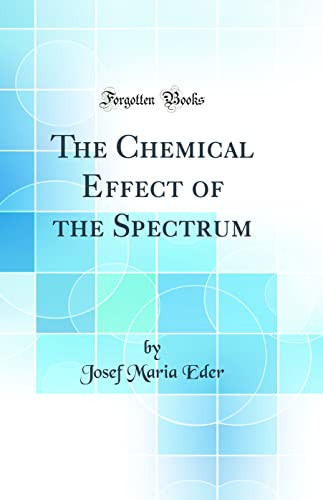 The Chemical Effect of the Spectrum (Classic Reprint)