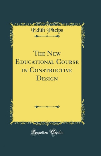 The New Educational Course in Constructive Design (Classic Reprint)