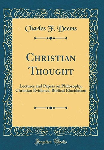 Christian Thought Lectures and Papers on Philosophy, Christian Evidence, Biblical Elucidation (Classic Reprint)