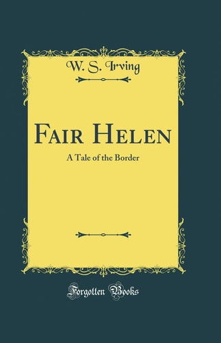 Fair Helen A Tale of the Border (Classic Reprint)