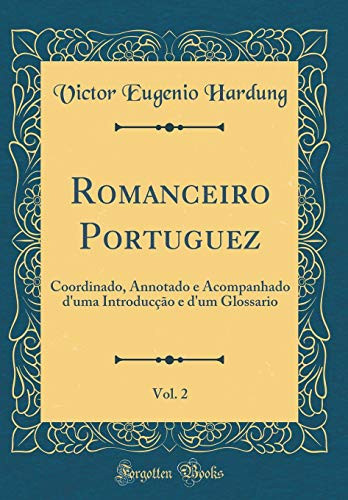 Romanceiro Portuguez, Vol. 2 Coordinado, Annotado e Acompanhado d'Uma Introducção e d'Um Glossario (Classic Reprint)
