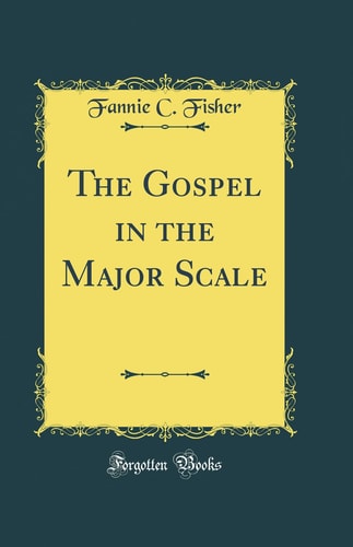 The Gospel in the Major Scale (Classic Reprint)