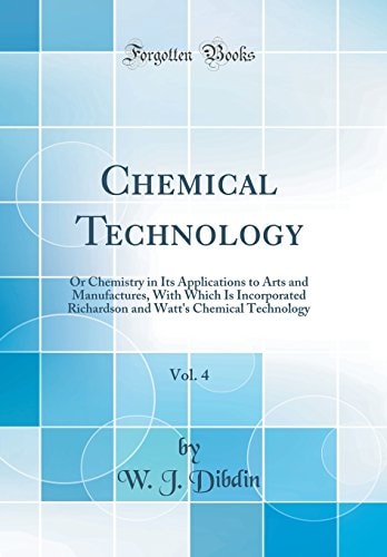 Chemical Technology, Vol. 4 Or Chemistry in Its Applications to Arts and Manufactures, with Which Is Incorporated Richardson and Watt's Chemical Technology (Classic Reprint)